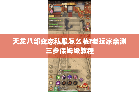 天龙八部变态私服怎么装?老玩家亲测三步保姆级教程 天龙八部变态私服怎么装?老玩家亲测三步保姆级教程