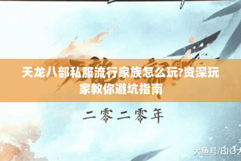 天龙八部私服流行家族怎么玩?资深玩家教你避坑指南 天龙八部私服流行家族怎么玩?资深玩家教你避坑指南