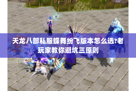 天龙八部私服蝶舞纷飞版本怎么选?老玩家教你避坑三原则