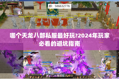哪个天龙八部私服最好玩?2024年玩家必看的避坑指南 哪个天龙八部私服最好玩?2024年玩家必看的避坑指南