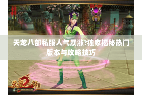 天龙八部私服人气暴涨?独家揭秘热门版本与攻略技巧