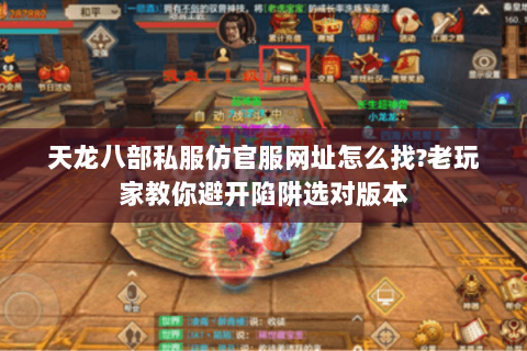 天龙八部私服仿官服网址怎么找?老玩家教你避开陷阱选对版本