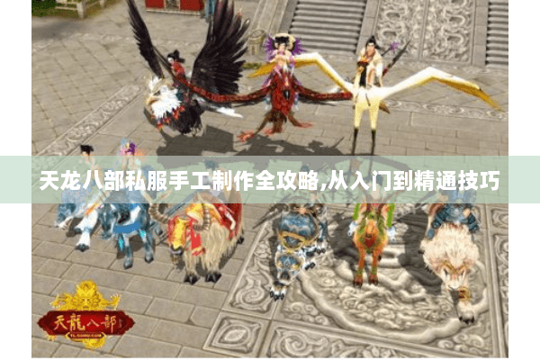 天龙八部私服手工制作全攻略,从入门到精通技巧
