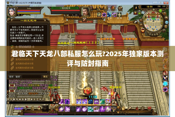 君临天下天龙八部私服怎么玩?2025年独家版本测评与防封指南 君临天下天龙八部私服怎么玩?2025年独家版本测评与防封指南
