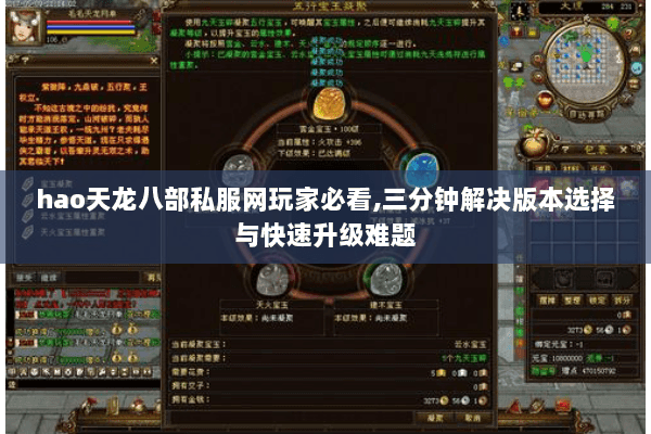 hao天龙八部私服网玩家必看,三分钟解决版本选择与快速升级难题 hao天龙八部私服网玩家必看,三分钟解决版本选择与快速升级难题