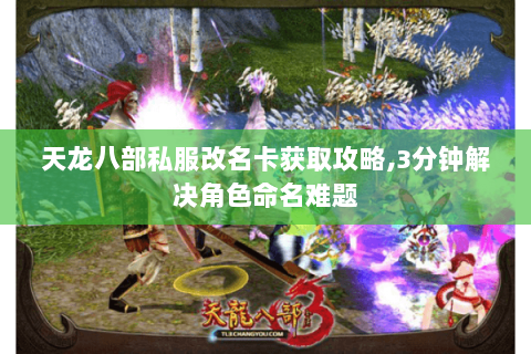 天龙八部私服改名卡获取攻略,3分钟解决角色命名难题