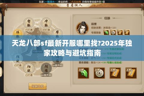 天龙八部sf最新开服哪里找?2025年独家攻略与避坑指南 天龙八部sf最新开服哪里找?2025年独家攻略与避坑指南