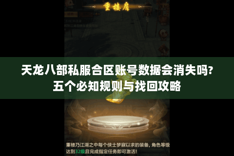 天龙八部私服合区账号数据会消失吗?五个必知规则与找回攻略