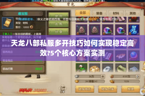 天龙八部私服多开技巧如何实现稳定高效?5个核心方案实测 天龙八部私服多开技巧如何实现稳定高效?5个核心方案实测
