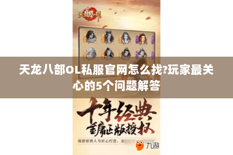 天龙八部OL私服官网怎么找?玩家最关心的5个问题解答 天龙八部OL私服官网怎么找?玩家最关心的5个问题解答