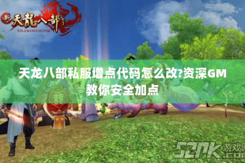 天龙八部私服增点代码怎么改?资深GM教你安全加点 天龙八部私服增点代码怎么改?资深GM教你安全加点
