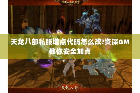 天龙八部私服增点代码怎么改?资深GM教你安全加点 天龙八部私服增点代码怎么改?资深GM教你安全加点