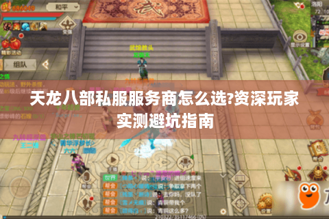 天龙八部私服服务商怎么选?资深玩家实测避坑指南