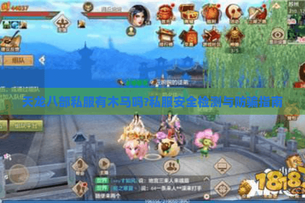 天龙八部私服有木马吗?私服安全检测与防骗指南 天龙八部私服有木马吗?私服安全检测与防骗指南