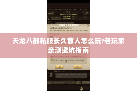 天龙八部私服长久散人怎么玩?老玩家亲测避坑指南 天龙八部私服长久散人怎么玩?老玩家亲测避坑指南