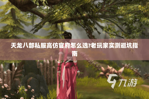 天龙八部私服高仿官府怎么选?老玩家实测避坑指南 天龙八部私服高仿官府怎么选?老玩家实测避坑指南