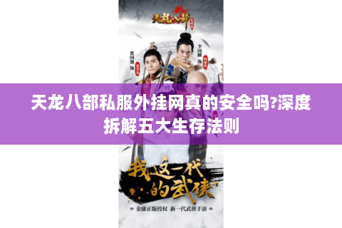 天龙八部私服外挂网真的安全吗?深度拆解五大生存法则 天龙八部私服外挂网真的安全吗?深度拆解五大生存法则