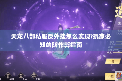 天龙八部私服反外挂怎么实现?玩家必知的防作弊指南 天龙八部私服反外挂怎么实现?玩家必知的防作弊指南