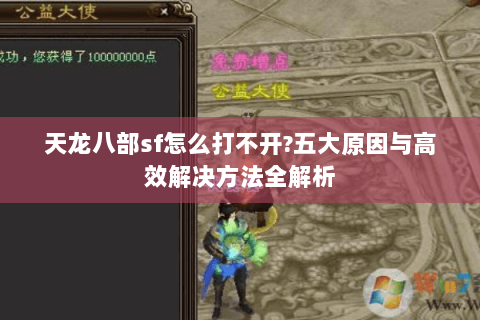 天龙八部sf怎么打不开?五大原因与高效解决方法全解析 天龙八部sf怎么打不开?五大原因与高效解决方法全解析