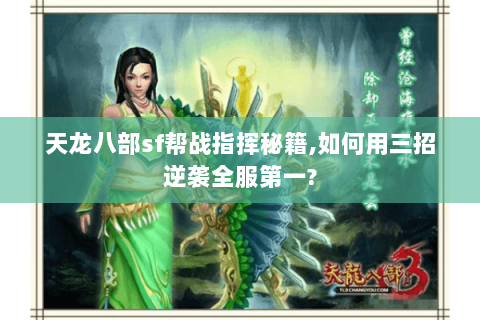天龙八部sf帮战指挥秘籍,如何用三招逆袭全服第一?