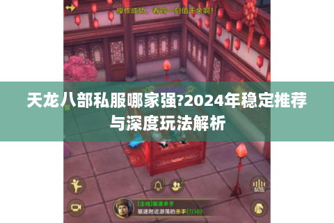 天龙八部私服哪家强?2024年稳定推荐与深度玩法解析