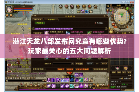 潜江天龙八部发布网究竟有哪些优势?玩家最关心的五大问题解析 潜江天龙八部发布网究竟有哪些优势?玩家最关心的五大问题解析