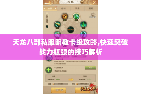 天龙八部私服明教卡级攻略,快速突破战力瓶颈的技巧解析 天龙八部私服明教卡级攻略,快速突破战力瓶颈的技巧解析