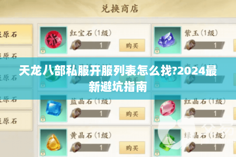 天龙八部私服开服列表怎么找?2024最新避坑指南 天龙八部私服开服列表怎么找?2024最新避坑指南