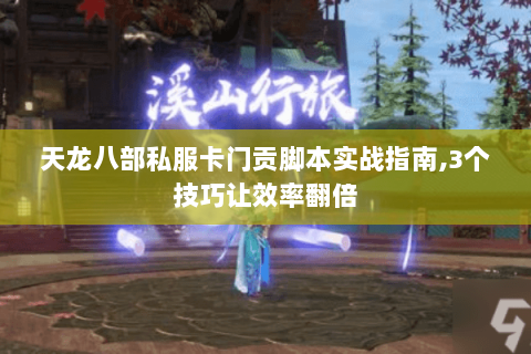 天龙八部私服卡门贡脚本实战指南,3个技巧让效率翻倍 天龙八部私服卡门贡脚本实战指南,3个技巧让效率翻倍