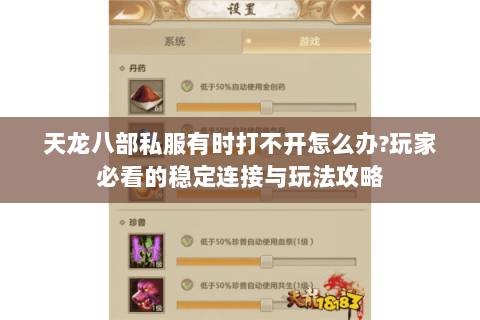 天龙八部私服有时打不开怎么办?玩家必看的稳定连接与玩法攻略 天龙八部私服有时打不开怎么办?玩家必看的稳定连接与玩法攻略