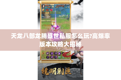 天龙八部龙腾盛世私服怎么玩?高爆率版本攻略大揭秘
