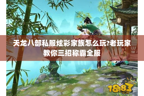 天龙八部私服炫彩家族怎么玩?老玩家教你三招称霸全服