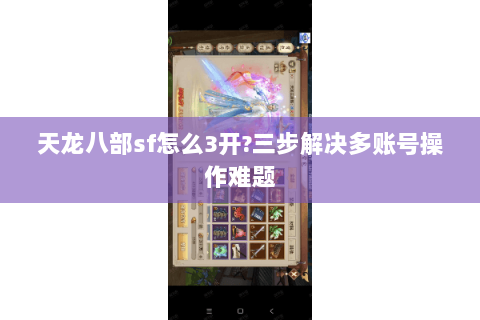 天龙八部sf怎么3开?三步解决多账号操作难题