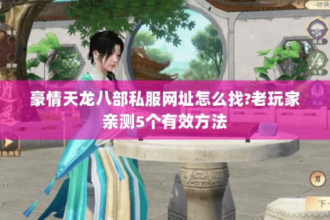豪情天龙八部私服网址怎么找?老玩家亲测5个有效方法