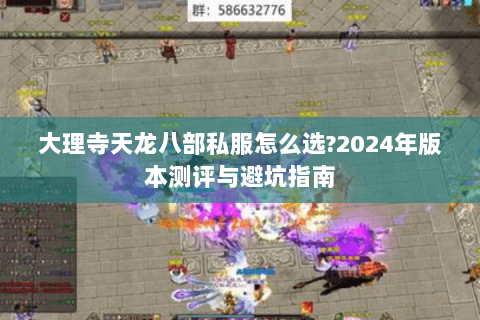 大理寺天龙八部私服怎么选?2024年版本测评与避坑指南