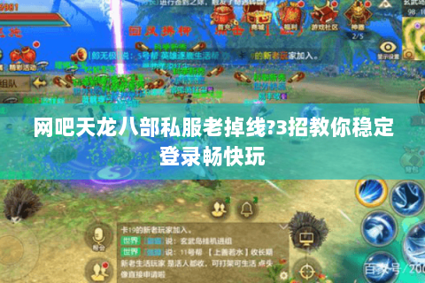 网吧天龙八部私服老掉线?3招教你稳定登录畅快玩 网吧天龙八部私服老掉线?3招教你稳定登录畅快玩