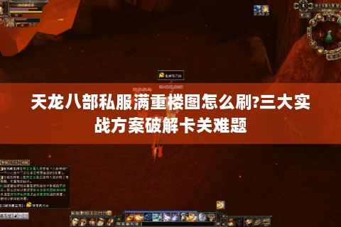 天龙八部私服满重楼图怎么刷?三大实战方案破解卡关难题 天龙八部私服满重楼图怎么刷?三大实战方案破解卡关难题