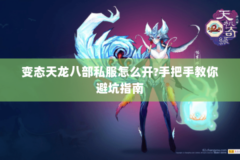 变态天龙八部私服怎么开?手把手教你避坑指南 变态天龙八部私服怎么开?手把手教你避坑指南