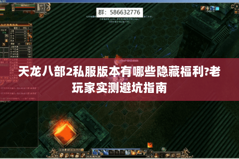 天龙八部2私服版本有哪些隐藏福利?老玩家实测避坑指南 天龙八部2私服版本有哪些隐藏福利?老玩家实测避坑指南