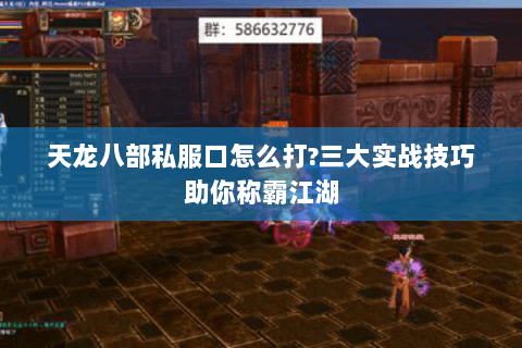 天龙八部私服口怎么打?三大实战技巧助你称霸江湖 天龙八部私服口怎么打?三大实战技巧助你称霸江湖