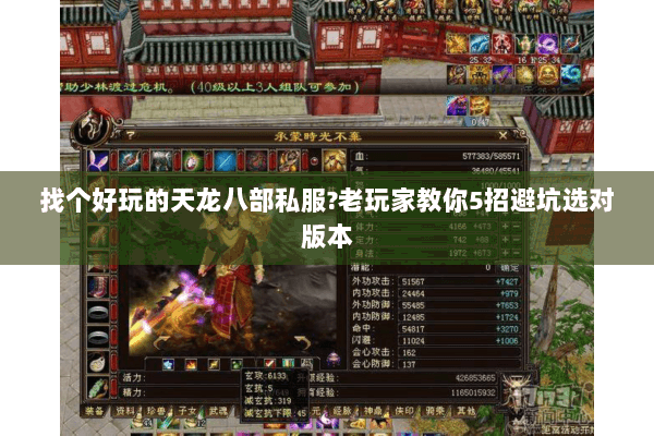 找个好玩的天龙八部私服?老玩家教你5招避坑选对版本 找个好玩的天龙八部私服?老玩家教你5招避坑选对版本