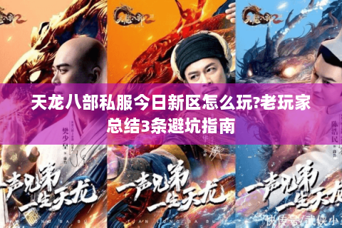 天龙八部私服今日新区怎么玩?老玩家总结3条避坑指南 天龙八部私服今日新区怎么玩?老玩家总结3条避坑指南