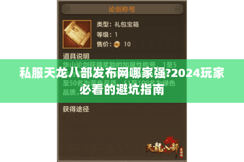 私服天龙八部发布网哪家强?2024玩家必看的避坑指南 私服天龙八部发布网哪家强?2024玩家必看的避坑指南