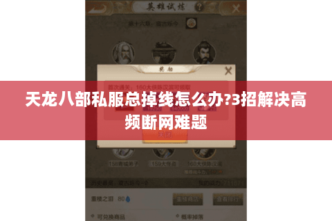 天龙八部私服总掉线怎么办?3招解决高频断网难题