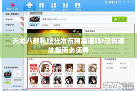 天龙八部私服分发布网靠谱吗?这份避坑指南必须看 天龙八部私服分发布网靠谱吗?这份避坑指南必须看