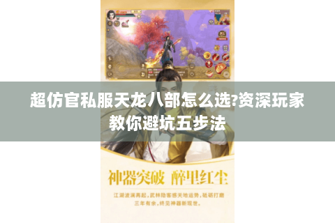 超仿官私服天龙八部怎么选?资深玩家教你避坑五步法