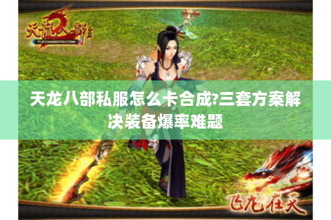 天龙八部私服怎么卡合成?三套方案解决装备爆率难题 天龙八部私服怎么卡合成?三套方案解决装备爆率难题