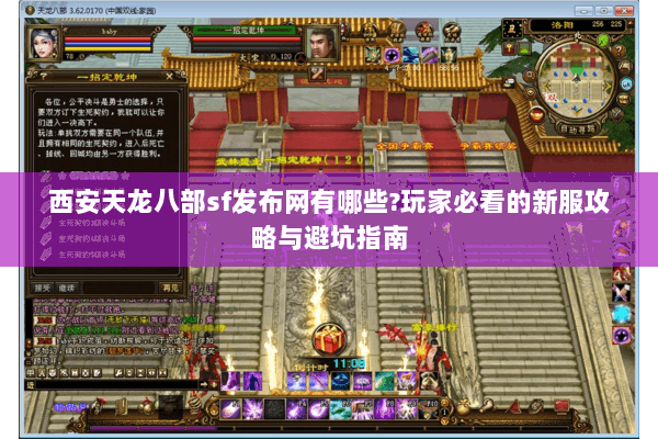 西安天龙八部sf发布网有哪些?玩家必看的新服攻略与避坑指南