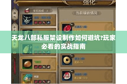 天龙八部私服架设制作如何避坑?玩家必看的实战指南 天龙八部私服架设制作如何避坑?玩家必看的实战指南