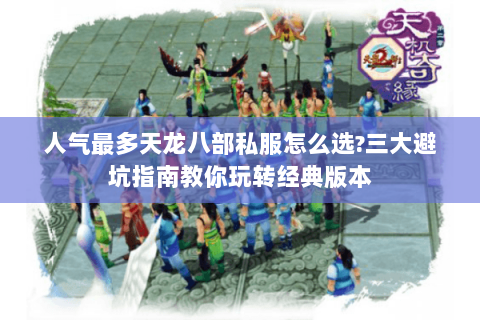 人气最多天龙八部私服怎么选?三大避坑指南教你玩转经典版本 人气最多天龙八部私服怎么选?三大避坑指南教你玩转经典版本
